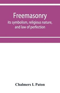 bokomslag Freemasonry; its symbolism, religious nature, and law of perfection