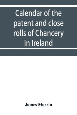 bokomslag Calendar of the patent and close rolls of Chancery in Ireland, of the reign of Charles the First