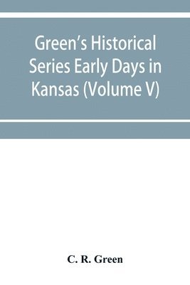 bokomslag Green's Historical Series Early Days in Kansas (Volume V) Tales and traditions of the Marias des Cygnes Valley