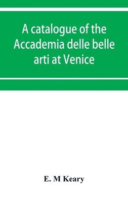 bokomslag A catalogue of the Accademia delle belle arti at Venice