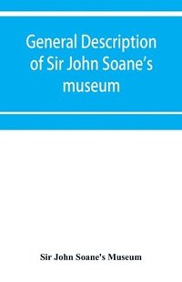bokomslag General description of Sir John Soane's museum, with brief notices of some of the more interesting works of art