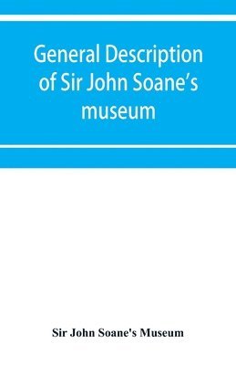 General description of Sir John Soane's museum, with brief notices of some of the more interesting works of art 1