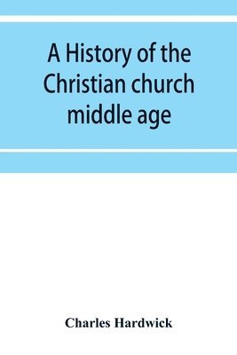 Charles Hardwick - history of the Christian church, Häftad