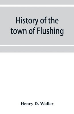 bokomslag History of the town of Flushing, Long Island, New York