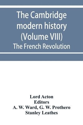 Lord Acton, A W Ward - Cambridge modern history (Volume VIII) The French Revolution, Häftad