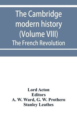 The Cambridge modern history (Volume VIII) The French Revolution 1