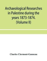 bokomslag Archaeological researches in Palestine during the years 1873-1874. (Volume II)