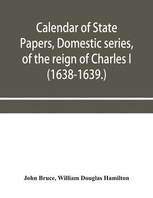 bokomslag Calendar of State Papers, Domestic series, of the reign of Charles I (1638-1639.)