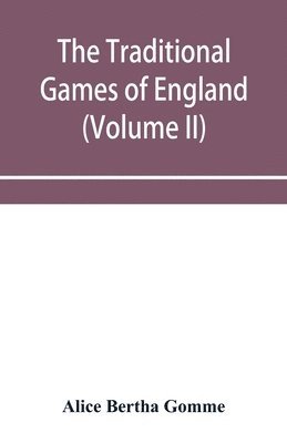 bokomslag The traditional games of England, Scotland, and Ireland, with tunes, singing-rhymes, and methods of playing according to the variants extant and recorded in different parts of the Kingdom (Volume II)