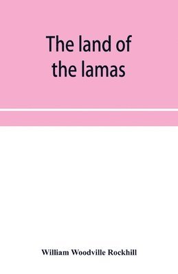 land of the lamas; notes of a journey through China, Mongolia and Tibet