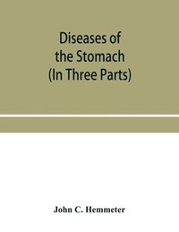 bokomslag Diseases of the stomach; their special pathology, diagnosis and treatment with sections on Anatomy, Physiology, Chemical and Microscopical examination of stomach contents, dietetics, Surgery of the...
