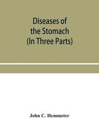 bokomslag Diseases of the stomach; their special pathology, diagnosis and treatment with sections on Anatomy, Physiology, Chemical and Microscopical examination of stomach contents, dietetics, Surgery of the