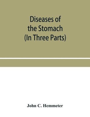 bokomslag Diseases of the stomach; their special pathology, diagnosis and treatment with sections on Anatomy, Physiology, Chemical and Microscopical examination of stomach contents, dietetics, Surgery of the...