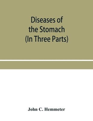 bokomslag Diseases of the stomach; their special pathology, diagnosis and treatment with sections on Anatomy, Physiology, Chemical and Microscopical examination of stomach contents, dietetics, Surgery of the