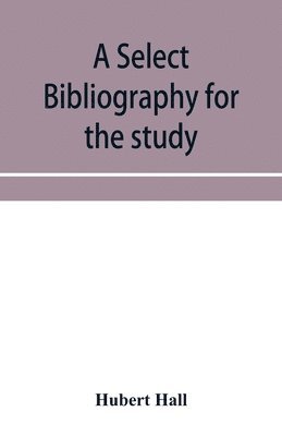 Hubert Hall - select bibliography for the study, sources, and literature of English mediæval economic history, Häftad