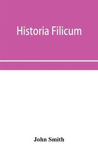 bokomslag Historia filicum; an exposition of the nature, number and organography of ferns, and review of the principles upon which genera are founded, and the systems of classification of the principal