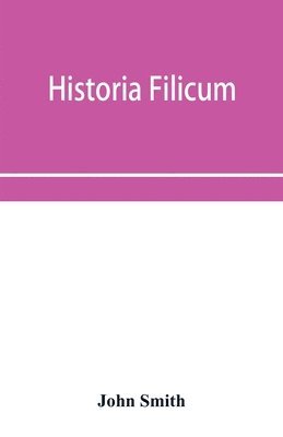 bokomslag Historia filicum; an exposition of the nature, number and organography of ferns, and review of the principles upon which genera are founded, and the systems of classification of the principal