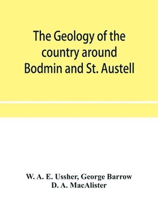 W A E Ussher, George Barrow, W. A. E. Ussher - geology of the country around Bodmin and St. Austell, Häftad