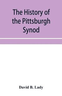 bokomslag The history of the Pittsburgh Synod of the Reformed Church in the United States