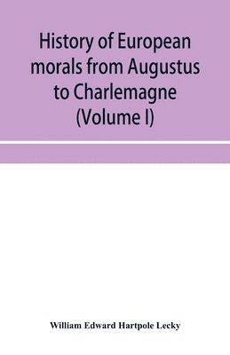 William Edward Hartpole Lecky - History of European morals from Augustus to Charlemagne (Volume I), Häftad