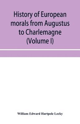 History of European morals from Augustus to Charlemagne (Volume I) 1