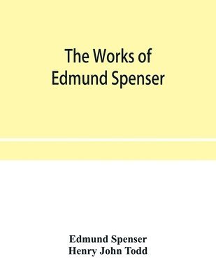 Edmund Spenser, Henry John Todd - works of Edmund Spenser. With a selection of notes from various commentators and a glossarial index. To which is prefixed, some account of the life of Spenser, Häftad