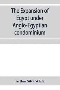 bokomslag The expansion of Egypt under Anglo-Egyptian condominium