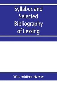 bokomslag Syllabus and selected bibliography of Lessing, Goethe, Schiller, with topical and chronological notes and comparative chronological tables