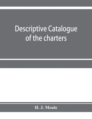 H J Moule, H. J. Moule - Descriptive catalogue of the charters, minute books and other documents of the borough of Weymouth and Melcombe Regis, Häftad