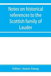 bokomslag Notes on historical references to the Scottish family of Lauder