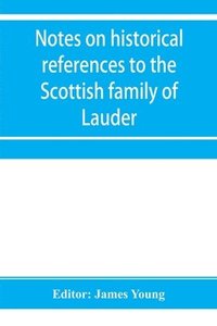 bokomslag Notes on historical references to the Scottish family of Lauder