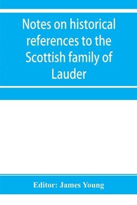 James Young, Dr James Young - Notes on historical references to the Scottish family of Lauder, Häftad
