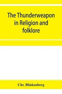 bokomslag The thunderweapon in religion and folklore, a study in comparative archaeology