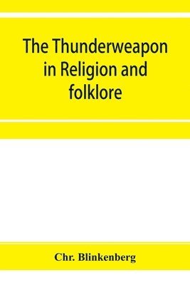 bokomslag The thunderweapon in religion and folklore, a study in comparative archaeology