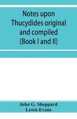 John G Sheppard, Lewis Evans - Notes upon Thucydides original and compiled (Book I and II), Häftad