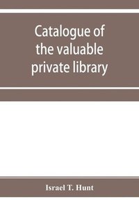 bokomslag Catalogue of the valuable private library of the late Israel T. Hunt of Charleston, Mass., comprising rare Americana and early almanacs, from 1690-1800