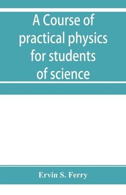 course of practical physics for students of science and engineering Part I- Fundamental, Measurements and Properties of Matter, Part II- Heat