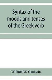 bokomslag Syntax of the moods and tenses of the Greek verb