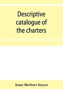 bokomslag Descriptive catalogue of the charters & muniments of the Gresley family in the possession of Sir Robert Gresley, Bart at Drakelowe