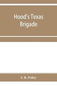 bokomslag Hood's Texas brigade, its marches, its battles, its achievements
