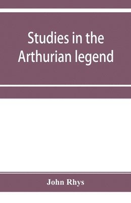 John Rhys - Studies in the Arthurian legend, Häftad