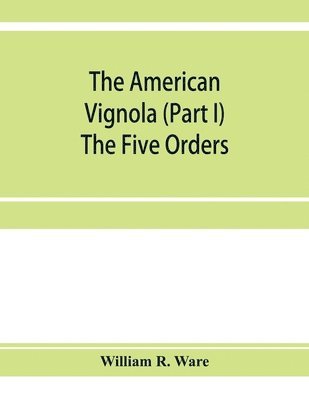 William R Ware, William R. Ware - American Vignola (Part I) The Five Orders, Häftad