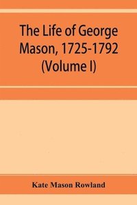 bokomslag The life of George Mason, 1725-1792 (Volume I)