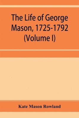 bokomslag The life of George Mason, 1725-1792 (Volume I)