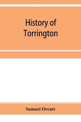 History of Torrington, Connecticut, from its first settlement in 1737, with biographies and genealogies 1