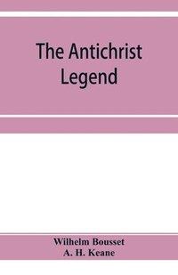 bokomslag The Antichrist legend; a chapter in Christian and Jewish folklore, Englished from the German of W. Bousset, with a prologue on the Babylonian dragon myth