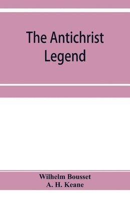 bokomslag The Antichrist legend; a chapter in Christian and Jewish folklore, Englished from the German of W. Bousset, with a prologue on the Babylonian dragon myth