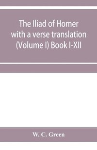 bokomslag The Iliad of Homer with a verse translation (Volume I) Book I-XII