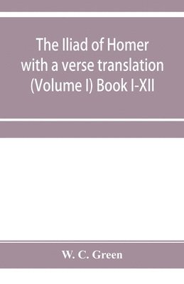 bokomslag The Iliad of Homer with a verse translation (Volume I) Book I-XII