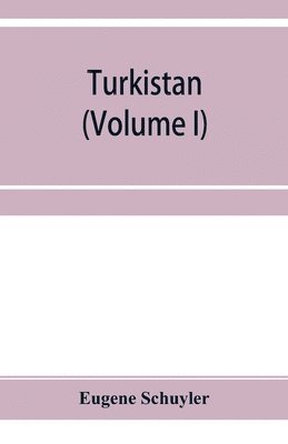 Eugene Schuyler - Turkistan; notes of a journey in Russian Turkistan, Khokand, Bukhara, and Kuldja (Volume I), Häftad